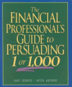 The Financial Professional\'s Guide to Persuading 1 Or 1,000