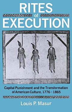 Rites of Execution : Capital Punishment and the Transformation of American Culture, 1776-1865