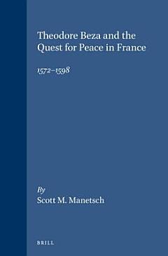 Theodore Beza and the Quest for Peace in France