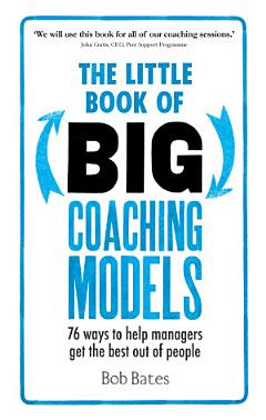 The Little Book of Big Coaching Models: 83 ways to help managers get the best out of people