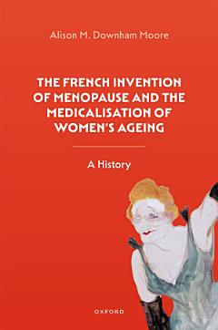 The French Invention of Menopause and the Medicalisation of Women\'s Ageing