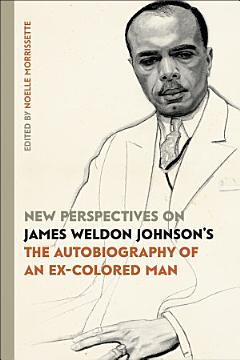 New Perspectives on James Weldon Johnson\'s "The Autobiography of an Ex-Colored Man"