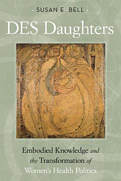 DES Daughters, Embodied Knowledge, and the Transformation of Women\'s Health Politics in the Late Twentieth Century