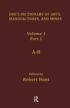 Ure\'s Dictionary of Arts, Manufactures and Mines