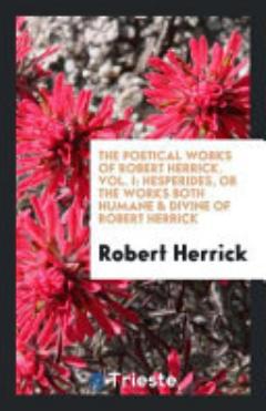 The Poetical Works of Robert Herrick. Vol. I