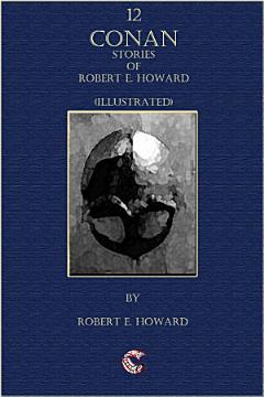 12 Conan Stories of Robert E. Howard (Illustrated)