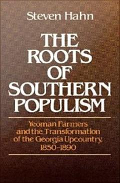 The Roots of Southern Populism : Yeoman Farmers and the Transformation of the Georgia Upcountry, 1850-1890