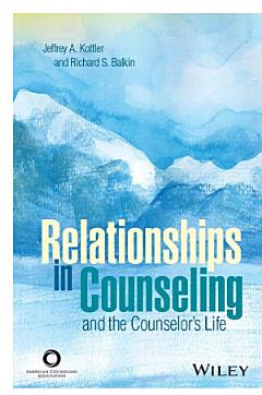 Relationships in Counseling and the Counselor\'s Life