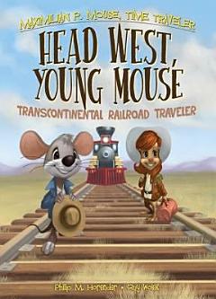 Head West, Young Mouse: Transcontinental Railroad Traveler Book 3