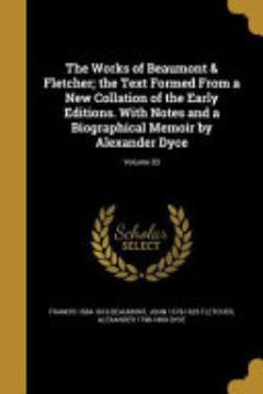 The Works of Beaumont & Fletcher; The Text Formed from a New Collation of the Early Editions. with Notes and a Biographical Memoir by Alexander Dyce; Volume 03