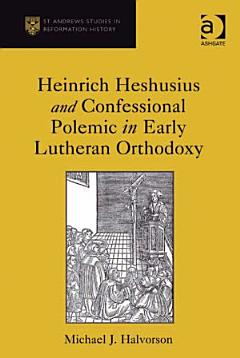 Heinrich Heshusius and Confessional Polemic in Early Lutheran Orthodoxy