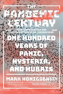 The Pandemic Century: One Hundred Years of Panic, Hysteria, and Hubris