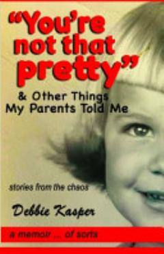 You\'re Not That Pretty and Other Things My Parents Told Me