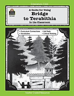 A Guide for Using Bridge to Terabithia in the Classroom, Based on the Novel Written by Katherine Paterson