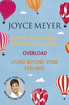 Joyce Meyer: Making Good Habits Breaking Bad Habits, Overload, Living Beyond Your Feelings