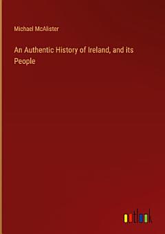 An Authentic History of Ireland, and its People