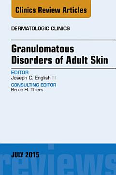 Granulomatous Disorders of Adult Skin, An Issue of Dermatologic Clinics