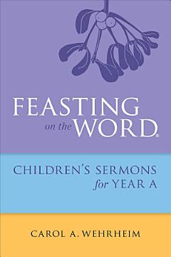 Feasting on the Word Childrens\'s Sermons for Year A