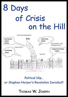 8 Days of Crisis on the Hill; Political Blip Or Stephen Harper\'s Revolution Derailed?