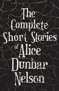 The Complete Short Stories of Alice Dunbar Nelson