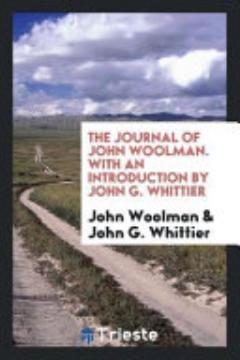 The Journal of John Woolman. with an Introduction by John G. Whittier