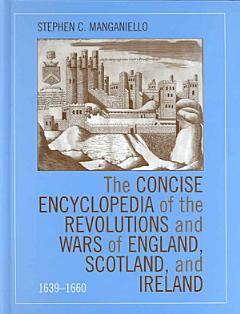 The Concise Encyclopedia of the Revolutions and Wars of England, Scotland, and Ireland, 1639-1660