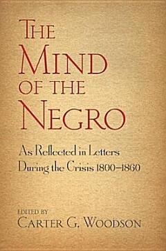 The Mind of the Negro As Reflected in Letters During the Crisis 1800-1860