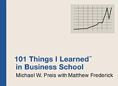 101 Things I Learned ® in Business School