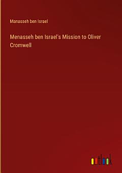 Menasseh ben Israel\'s Mission to Oliver Cromwell