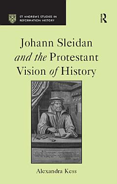 Johann Sleidan and the Protestant Vision of History