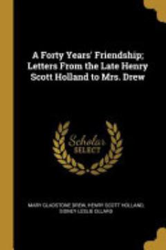 A Forty Years\' Friendship; Letters From the Late Henry Scott Holland to Mrs. Drew