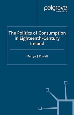 The Politics of Consumption in Eighteenth-Century Ireland