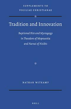 Tradition and Innovation: Baptismal Rite and Mystagogy in Theodore of Mopsuestia and Narsai of Nisibis