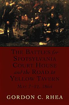 The Battles for Spotsylvania Court House and the Road to Yellow Tavern, May 7–12, 1864