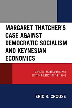 Margaret Thatcher\'s Case Against Democratic Socialism and Keynesian Economics