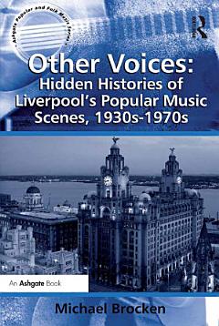 Other Voices: Hidden Histories of Liverpool\'s Popular Music Scenes, 1930s-1970s