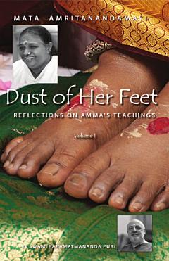 Dust Of Her Feet: Reflections On Amma’s Teachings Volume 1