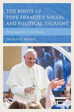 The Roots of Pope Francis\'s Social and Political Thought