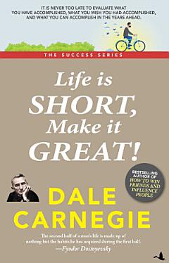 Life is Short, Make it Great!: Dale Carnegie Success Series