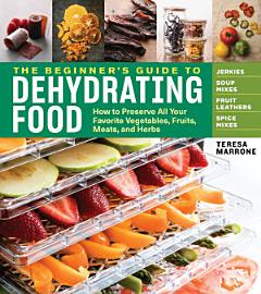 The Beginner\'s Guide to Dehydrating Food, 2nd Edition