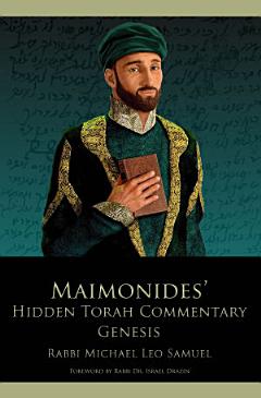 Maimonides\' Hidden Torah Commentary -- Volume 1 - Genesis