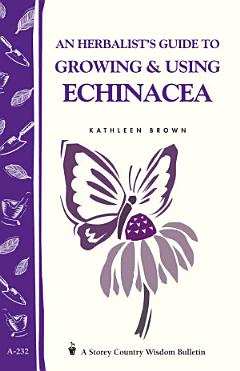 An Herbalist\'s Guide to Growing & Using Echinacea