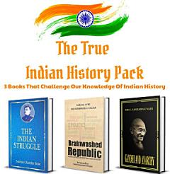 The True Indian History Pack: Set of 3 Books That Challenge Our Knowledge of Indian History; The Indian Struggle, Brainwashed republic, Gandhi and Anarchy