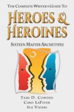 The Complete Writer\'s Guide to Heroes and Heroines