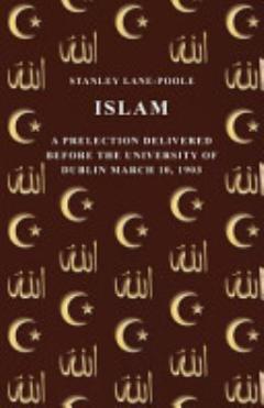 Islam - A Prelection Delivered Before the University of Dublin March 10, 1903