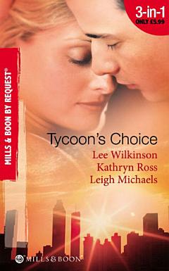 Tycoon\'s Choice: Kept by the Tycoon / Taken by the Tycoon / The Tycoon\'s Proposal (Mills & Boon By Request)