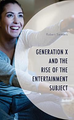 Generation X and the Rise of the Entertainment Subject