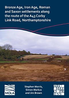 Bronze Age, Iron Age, Roman and Saxon settlements along the route of the A43 Corby Link Road, Northamptonshire