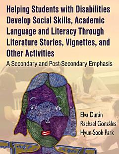 HELPING STUDENTS WITH DISABILITIES DEVELOP SOCIAL SKILLS, ACADEMIC LANGUAGE AND LITERACY THROUGH LITERATURE STORIES, VIGNETTES, AND OTHER ACTIVITIES