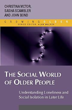 EBOOK: The Social World of Older People: Understanding Loneliness and Social Isolation in Later Life